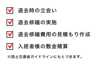 退去時の立会い 退去修繕の実施 退去修繕費用の見積もり作成 入居者様の敷金精算